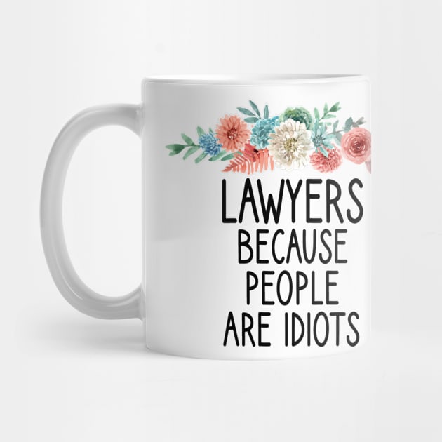 Lawyers because people are idiots : Lawyer Gift- lawyer life - Law School - Law Student - Law - Graduate School - Bar Exam Gift - Graphic Tee Funny Cute Law Lawyer Attorney floral style by First look